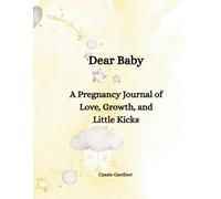 Dear Baby: A Pregnancy Journal of Love, Growth, and Little Kicks