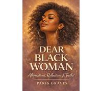 Dear Black Woman: Affirmations, Reflections, & Truths (Dear Black Family)