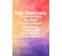 Dear Boss Lady Thanks For Being My Boss If I Had A Different Boss Lady I Would Punch Her In The Face And Go Find You: Funny Gag Gift Notebook Journal for Co-workers, 110 Pages, 6x9 Inches.