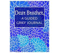 Dear Brother, A Guided Grief Journal: A Book With Writing Prompts for a sibling to express their daily feelings of losing a Brother