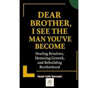 Dear Brother, I See the Man You’ve Become: Healing Rivalries, Honoring Growth, and Rebuilding Brotherhood (Healing the Family Bond)