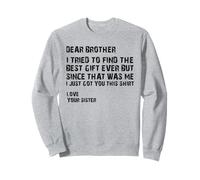 dear brother i tried to find the best i just got you this Sweatshirt