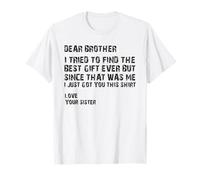 dear brother i tried to find the best i just got you this T-Shirt
