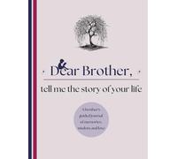 Dear Brother, Tell Me the Story of Your Life: A Brother's Guided Journal of Memories, Wisdom and Love to Capture Life's Journey, Celebrate Brotherhood, and Create a Timeless Family Heirloom
