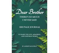 Dear Brother, There’s So Much I Never Said: A Guided Grief Journal To Express Love, Memories, And The Words Left Unspoken After Loss