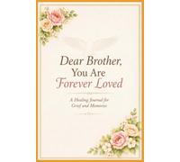 Dear Brother, You Are Forever Loved: A Healing Journal for Grief and Memories: A Comforting Space to Remember, Write, and Heal | A Compassionate Writing Space for Loss, Love, and Reflection