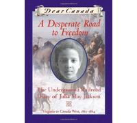 Dear Canada: A Desperate Road to Freedom: The Underground Railroad Diary of Julia May Jackson, Virginia to Canada West, 1863-1864 by Karleen Bradford (Sep 1 2009)