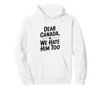 Dear Canada We Hate Him Too Pullover Hoodie