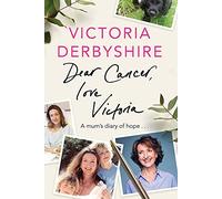 Dear Cancer, Love Victoria: A Mum's Diary of Hope