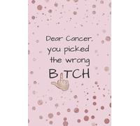 Dear Cancer You Picked The Wrong Bitch Notebook: Great Gift for Cancer Survivors. The Perfect Present for a Cancer Patient or Someone who Beat Cancer. ... Patients and Women Fighting Breast Cancer.