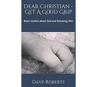 Dear Christian - Get A Good Grip: Basic studies about God and following Him