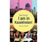 Dear Chums! I am in Kazakhstan!