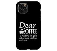 Dear Coffee - I Am Quite Out Of Sorts Until You Arrive Case for iPhone 11 Pro