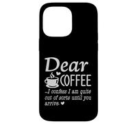 Dear Coffee - I Am Quite Out Of Sorts Until You Arrive Case for iPhone 14 Pro Max