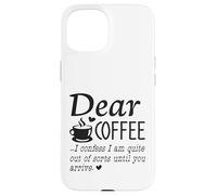 Dear Coffee - I Am Quite Out Of Sorts Until You Arrive Case for iPhone 15