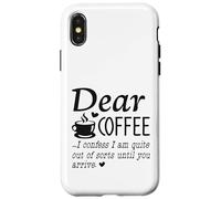 Dear Coffee - I Am Quite Out Of Sorts Until You Arrive Case for iPhone X/XS