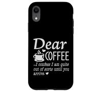 Dear Coffee - I Am Quite Out Of Sorts Until You Arrive Case for iPhone XR