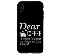 Dear Coffee - I Am Quite Out Of Sorts Until You Arrive Case for iPhone XS Max