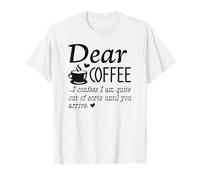 Dear Coffee - I Am Quite Out of Sorts Until You Arrive T-Shirt