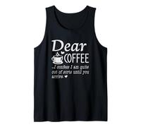 Dear Coffee - I Am Quite Out of Sorts Until You Arrive Tank Top