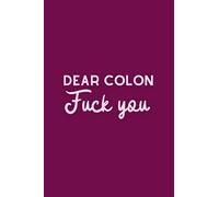 Dear Colon Fuck You: Funny Ulcerative Colitis Notebook Make The most Out Of A Bad Situation