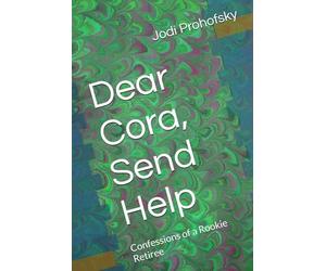 Dear Cora, Send Help: Confessions of a Rookie Retiree