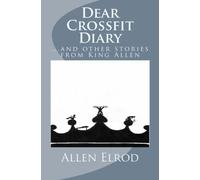 Dear CrossFit Diary...and other stories from King Allen by Allen Elrod (2016-01-08)