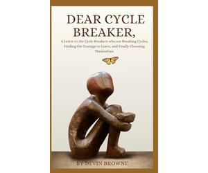 Dear Cycle Breaker,: A Letter to the Cycle Breakers who are Breaking Cycles, Finding the Courage to Leave, and Finally Choosing Themselves. (Cycle Breaker Series)