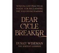 Dear Cycle Breaker : Wisdom and Practical Magic for Reclaiming the Wild Divine Feminine
