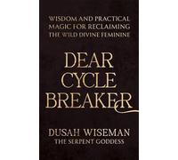 Dear Cycle Breaker: Wisdom and Practical Magic for Reclaiming the Wild Divine Feminine