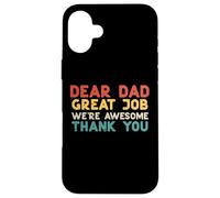 Dear Dad Great Job Were Awesome Thank You Fathers Day Papa Case for iPhone 16 Plus