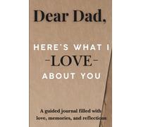 Dear Dad, Here's What I Love About You: A guided journal filled with love, memories, and reflections