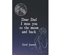 Dear Dad I Miss You To The Moon And Back: Guided Grief Journal For Loss Of Father With Prompts On Moon and Starry Night Cover (Memory Book For Women To Heal And Process Death Of The Loved One)