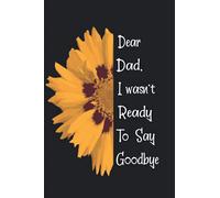 Dear Dad, I Wasn't Ready To Say Goodbye: A Grief Journal to Write Letters to Dad, for young kids, teens & adult children, healing from a Dad's ... Notebook and Journal 110 pages/6 x 9 Inch.