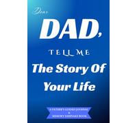 Dear Dad, Tell Me The Story Of Your Life: A Father's Guided Journal & Memory Keepsake Book | A Perfect Gift For Father's Day, Birthday, Retirement & Christmas