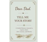 Dear Dad, Tell Me Your Story: A Guided Memory Journal to Capture Dad's Life Lessons, and Stories: A Meaningful Keepsake Book with Prompts for Dad to Share Memories, and Life Experiences