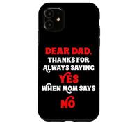 Dear Dad Thanks For Always Saying Yes When Mom Says No Daddy Case for iPhone 11