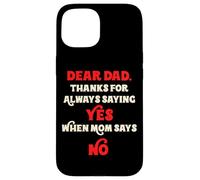 Dear Dad Thanks For Always Saying Yes When Mom Says No Daddy Case for iPhone 15
