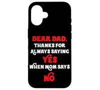 Dear Dad Thanks For Always Saying Yes When Mom Says No Daddy Case for iPhone 16