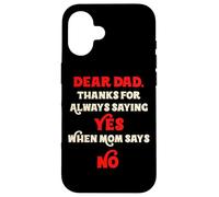 Dear Dad Thanks For Always Saying Yes When Mom Says No Daddy Case for iPhone 16