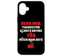 Dear Dad Thanks For Always Saying Yes When Mom Says No Daddy Case for iPhone 16 Plus