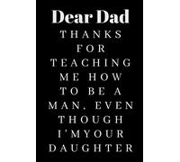 Dear Dad Thanks For Teaching Me How To Be A Man, Even Though I'm Your Daughter: Fathers Day Lined Notebook Journal Perfect Gift For Dad - Fathers Day from Daughter - Card Alternative