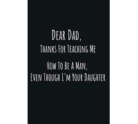Dear Dad, thanks for teaching me how to be a man, even though I'm your daughter: Happy father’s day gift from Daughter to her daddy, Funny Novelty Gag gift (Unique Gift Alternative to Greeting Card