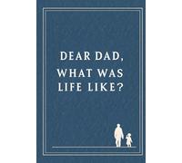 Dear Dad, What Was Life Like?: A Guided Memory Journal for Fathers to Share Their Story