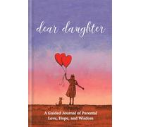 Dear Daughter: A Guided Journal of Parental Love, Hope and Wisdom