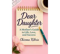 Dear Daughter: A Mother's Guide to Life, Love, and Success