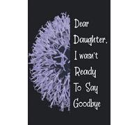 Dear Daughter, I Wasn't Ready To Say Goodbye: A Grief Journal to Write Letters to Daughter, for Father and mother,healing from a Daughter's ... Notebook and Journal 110 pages/6 x 9 Inch.