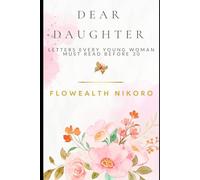 Dear Daughter: Letters Every Young Woman Must Read Before 30: Written as heartfelt letters from Flowealth to her younger self - covering love, ... tone (The Flowealth Blueprint Series)