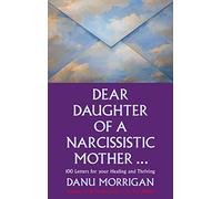 Dear Daughter of a Narcissistic Mother: 100 letters to help you recover and thrive: 100 letters for your Healing and Thriving