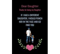 Dear Daughter,Thanks For Being My Daughter . If I Had A Different Daughter , I Would Punch Her In The Face And Go Find You: Funny Birthday present, ... ~ Journal, beautifully lined pages Notebook